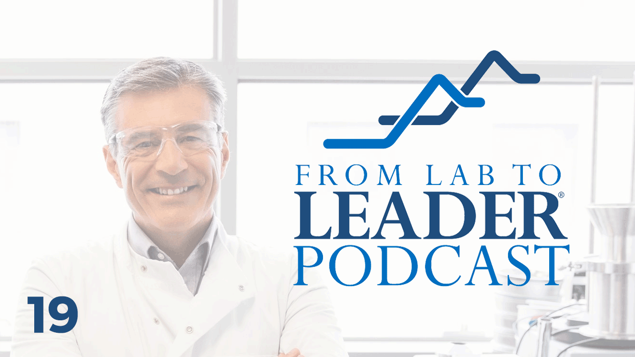 #19 From Lab To Leader - Podcast - From Lab To Leader Podcast